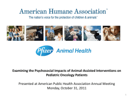 Examining the Psychosocial Impacts of Animal-Assisted Interventions on Pediatric Oncology Patients Presented at American Public Health Association Annual Meeting Monday, October 31, 2011