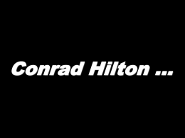 Conrad Hilton … Conrad Hilton, at a gala celebrating his career, was called to the podium and  “What were the most important lessons you.