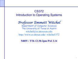 CS372 Introduction to Operating Systems Professor Emmett Witchel Department of Computer Sciences The University of Texas at Austin  witchel@cs.utexexas.edu http://www.cs.utexas.edu/~witchel/372  54855 : TTh 12:30-2pm PAI 3.14