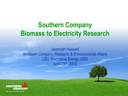 Southern Company Biomass to Electricity Research Jeremiah Haswell Southern Company Research & Environmental Affairs LSU Alternative Energy 2009 April 23rd, 2009