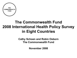 THE COMMONWEALTH FUND  The Commonwealth Fund 2008 International Health Policy Survey in Eight Countries Cathy Schoen and Robin Osborn The Commonwealth Fund November 2008