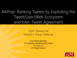 RAProp: Ranking Tweets by Exploiting the Tweet/User/Web Ecosystem and Inter-Tweet Agreement Srijith Ravikumar Master’s Thesis Defense Committee Members Dr.