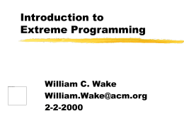 Introduction to Extreme Programming  William C. Wake William.Wake@acm.org 2-2-2000 XP is... A lightweight development methodology that emphasizes:  ongoing user involvement  testing  pay-as-you-go design.