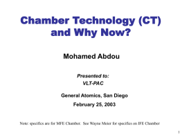Chamber Technology (CT) and Why Now? Mohamed Abdou Presented to: VLT-PAC General Atomics, San Diego February 25, 2003  Note: specifics are for MFE Chamber.
