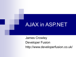 AJAX in ASP.NET James Crowley Developer Fusion http://www.developerfusion.co.uk/ Overview What is AJAX?  How does it work?  Using it in ASP.NET 1.x  Using it in.