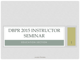 DBPR 2015 INSTRUCTOR SEMINAR EDUCATION SECTION  Jocelyn Pomales CONTACT INFORMATION • Jocelyn Pomales, Education Coordinator, Supervisor • jocelyn.pomales@myfloridalicense.com • Janice Taylor, Government Analyst I • janice.taylor@myfloridalicense.com  Jocelyn Pomales.