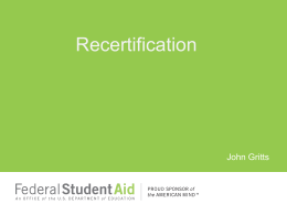 Recertification  John Gritts Recertification Regulations: Sec 498(g) and (h) of the HEA 34 CFR 600.20(b) and (f) FSA Handbook Volume 2 – School Eligibility and Operations Chapter.