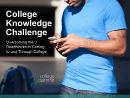 College Knowledge Challenge Overcoming the 3 Roadblocks to Getting to and Through College Dr. Keith Frome Ed.d Co-Founder, College Summit, Inc. Washington, DC Headmaster, The King Center Charter.