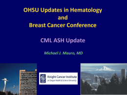 OHSU Updates in Hematology and Breast Cancer Conference CML ASH Update Michael J. Mauro, MD.