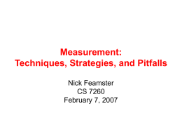 Measurement: Techniques, Strategies, and Pitfalls Nick Feamster CS 7260 February 7, 2007 Internet Measurement • Process of collecting data that measure certain phenomena about the network –