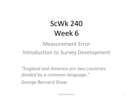 ScWk 240 Week 6 Measurement Error Introduction to Survey Development “England and America are two countries divided by a common language.” George Bernard Shaw ScWk 240 Week.