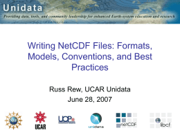Writing NetCDF Files: Formats, Models, Conventions, and Best Practices Russ Rew, UCAR Unidata June 28, 2007