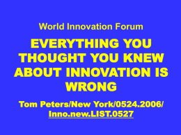 World Innovation Forum  EVERYTHING YOU THOUGHT YOU KNEW ABOUT INNOVATION IS WRONG Tom Peters/New York/0524.2006/ Inno.new.LIST.0527