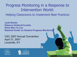 Progress Monitoring in a Response to Intervention World: Helping Classrooms to Implement Best Practices Jacki Bootel Rebecca Holland-Coviello Silvia Wen-Yu Lee National Center on Student Progress.