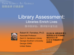 Library Assessment: Libraries Enrich Lives 图书馆评估： 图书馆丰富生活 Robert W. Fernekes, Ph.D. 罗伯特 W.