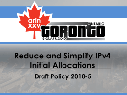 Reduce and Simplify IPv4 Initial Allocations Draft Policy 2010-5 2010-5 - History Origin (Proposal 102)  5 November 2009  Draft Policy  23 February 2010  AC Shepherds: Heather Schiller Robert Seastrom.