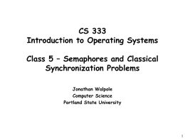 CS 333 Introduction to Operating Systems Class 5 – Semaphores and Classical Synchronization Problems Jonathan Walpole Computer Science Portland State University.