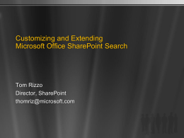 Customizing and Extending Microsoft Office SharePoint Search  Tom Rizzo Director, SharePoint thomriz@microsoft.com Session Objectives Session Objectives: Modify the SharePoint Server search UI Consume SharePoint Search within external.