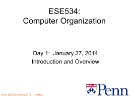 ESE534: Computer Organization  Day 1: January 27, 2014 Introduction and Overview  Penn ESE534 Spring2014 -- DeHon.