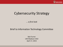 Cybersecurity Strategy … a first look  Brief to Information Technology Committee Bob Turner UW-Madison CISO April 17, 2015