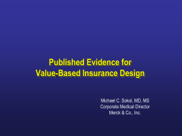 Published Evidence for Value-Based Insurance Design Michael C. Sokol, MD, MS Corporate Medical Director Merck & Co., Inc.