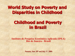 World Study on Poverty and Disparities in Childhood Childhood and Poverty in Brazil Instituto de Pesquisa Econômica Aplicada (IPEA) Rio de Janeiro - Brazil  Panama, June.