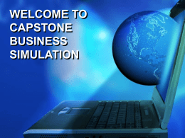 WELCOME TO CAPSTONE BUSINESS SIMULATION The Marketplace Customers (OEMs) need sensors for their products Initially one segment, now breaking into five Very different customer demands developing between the segments Diversification in.