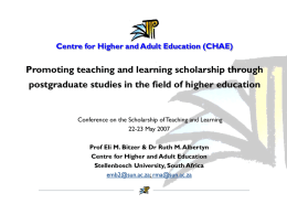 Centre for Higher and Adult Education (CHAE)  Promoting teaching and learning scholarship through  postgraduate studies in the field of higher education  Conference on.