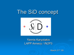 The SiD concept  Yannis Karyotakis LAPP Annecy / IN2P3 March 21st ‘05 Main ideas   An high performance detector optimized to study e+e- collisions of 0.5