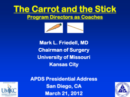 The Carrot and the Stick Program Directors as Coaches  Mark L. Friedell, MD Chairman of Surgery University of Missouri Kansas City APDS Presidential Address San Diego, CA March.