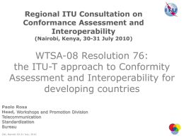 Regional ITU Consultation on Conformance Assessment and Interoperability (Nairobi, Kenya, 30-31 July 2010)  WTSA-08 Resolution 76: the ITU-T approach to Conformity Assessment and Interoperability for developing countries Paolo.