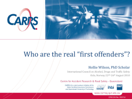 Who are the real “first offenders”? Hollie Wilson, PhD Scholar International Council on Alcohol, Drugs and Traffic Safety Oslo, Norway 22nd-26th August 2010  CRICOS.