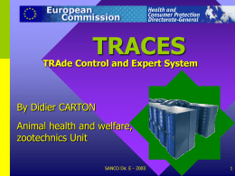 TRACES  TRAde Control and Expert System  By Didier CARTON Animal health and welfare, zootechnics Unit SANCO Dir.
