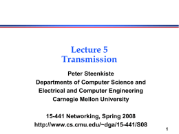 Lecture 5 Transmission Peter Steenkiste Departments of Computer Science and Electrical and Computer Engineering Carnegie Mellon University 15-441 Networking, Spring 2008 http://www.cs.cmu.edu/~dga/15-441/S08