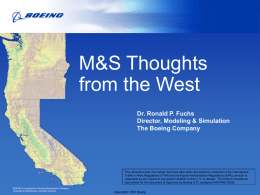 M&S Thoughts from the West Dr. Ronald P. Fuchs Director, Modeling & Simulation The Boeing Company  This document does not contain technical data within the.