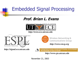 Embedded Signal Processing Prof. Brian L. Evans  http://www.ece.utexas.edu  http://www.wncg.org http://signal.ece.utexas.edu http://www.cps.utexas.edu November 21, 2003 On My Way to Austin…   Signals and Systems Pack      1987-1993   Symbolic analysis of signals and systems.