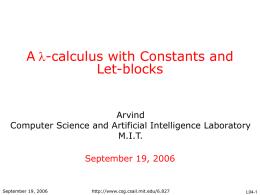 A-calculus with Constants and Let-blocks  Arvind Computer Science and Artificial Intelligence Laboratory M.I.T. September 19, 2006  September 19, 2006  http://www.csg.csail.mit.edu/6.827  L04-1