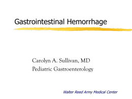Gastrointestinal Hemorrhage  Carolyn A. Sullivan, MD Pediatric Gastroenterology  Walter Reed Army Medical Center.