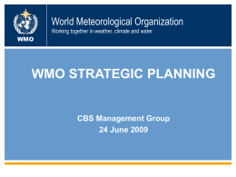 World Meteorological Organization Working together in weather, climate and water WMO  WMO STRATEGIC PLANNING  CBS Management Group 24 June 2009