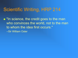 Scientific Writing, HRP 214   "In science, the credit goes to the man who convinces the world, not to the man to whom the.