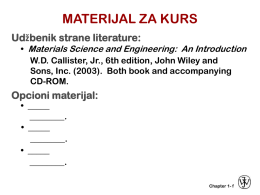 MATERIJAL ZA KURS Udžbenik strane literature: • Materials Science and Engineering: An Introduction W.D.