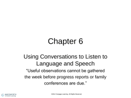 Chapter 6 Using Conversations to Listen to Language and Speech “Useful observations cannot be gathered the week before progress reports or family conferences are due.” ©2014