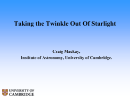 Taking the Twinkle Out Of Starlight  Craig Mackay, Institute of Astronomy, University of Cambridge.