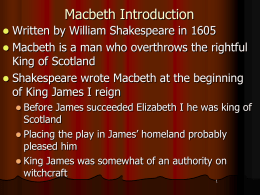 Macbeth Introduction Written by William Shakespeare in 1605  Macbeth is a man who overthrows the rightful King of Scotland  Shakespeare wrote Macbeth.