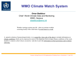 WMO Climate Watch System WMO OMM  Omar Baddour Chief World Climate Data and Monitoring WMO, Geneva obaddour@wmo.int  Weather warning systems provide alerts on extreme weather occurring locally.