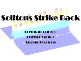Solitons Strike Back Brendan DuBree Chrissy Maher Angela Piccione Previously, we discussed solitons which are stable, non-linear solitary waves which behave like a particle and.