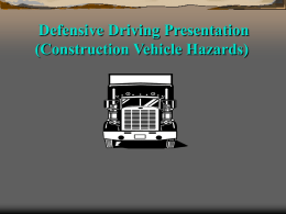Defensive Driving Presentation (Construction Vehicle Hazards) Defensive Driving AGENDA   Introduction/Statistics Company’s Driver Safety Performance    Construction Vehicle Hazards    Safety Videos    15 Driver Safety Tips (handout)