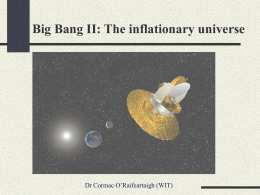 Big Bang II: The inflationary universe  Dr Cormac O’Raifeartaigh (WIT) Cosmology The study of the cosmos How big is the universe? How old is.