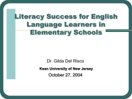 Literacy Success for English Language Learners in Elementary Schools  Dr. Gilda Del Risco Kean University of New Jersey  October 27, 2004