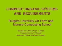 Compost: Organic Systems and Requirements Rutgers University On-Farm and Manure Composting School December 13, 2010 3:15 pm - 4:00 pm Presented by: Erich V.